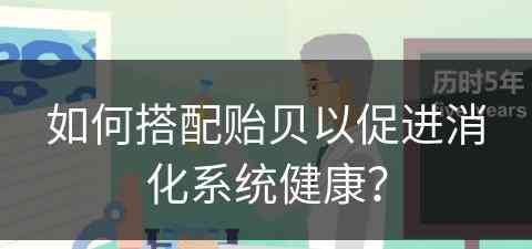 如何搭配贻贝以促进消化系统健康？